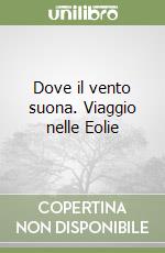 Dove il vento suona. Viaggio nelle Eolie libro