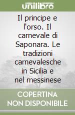 Il principe e l'orso. Il carnevale di Saponara. Le tradizioni carnevalesche in Sicilia e nel messinese libro