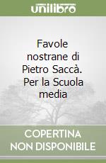 Favole nostrane di Pietro Saccà. Per la Scuola media libro