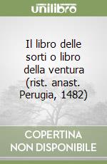 Il libro delle sorti o libro della ventura (rist. anast. Perugia, 1482) libro