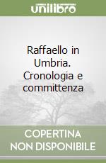 Raffaello in Umbria. Cronologia e committenza libro