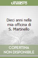 Dieci anni nella mia officina di S. Martinello libro