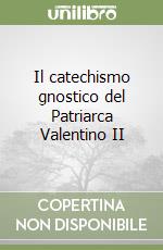 Il catechismo gnostico del Patriarca Valentino II