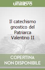 Il catechismo gnostico del Patriarca Valentino II libro