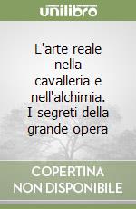 L'arte reale nella cavalleria e nell'alchimia. I segreti della grande opera libro