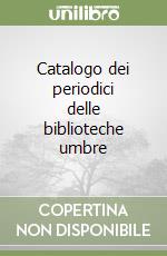 Catalogo dei periodici delle biblioteche umbre libro