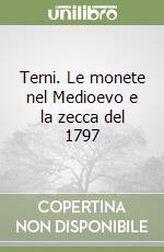 Terni. Le monete nel Medioevo e la zecca del 1797 libro