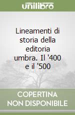 Lineamenti di storia della editoria umbra. Il '400 e il '500 libro