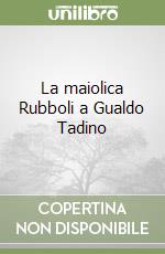 La maiolica Rubboli a Gualdo Tadino libro