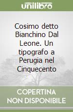 Cosimo detto Bianchino Dal Leone. Un tipografo a Perugia nel Cinquecento