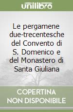 Le pergamene due-trecentesche del Convento di S. Domenico e del Monastero di Santa Giuliana libro