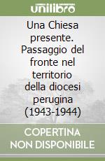 Una Chiesa presente. Passaggio del fronte nel territorio della diocesi perugina (1943-1944) libro