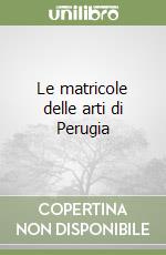 Le matricole delle arti di Perugia libro