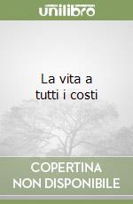 La vita a tutti i costi libro