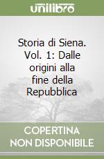 Storia di Siena. Vol. 1: Dalle origini alla fine della Repubblica libro