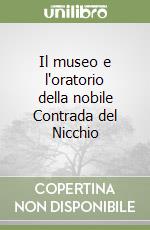 Il museo e l'oratorio della nobile Contrada del Nicchio libro