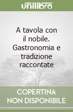 A tavola con il nobile. Gastronomia e tradizione raccontate libro