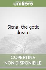 Siena: the gotic dream libro