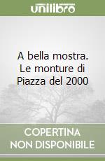 A bella mostra. Le monture di Piazza del 2000 libro