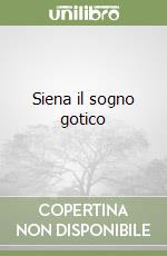 Siena il sogno gotico libro