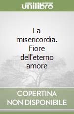 La misericordia. Fiore dell'eterno amore libro