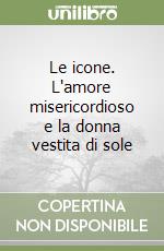 Le icone. L'amore misericordioso e la donna vestita di sole libro