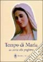 Tempo di Maria. Un invito alla preghiera libro