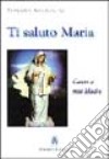 Ti saluto Maria. Canto a mia madre libro