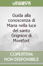 Guida alla conoscenza di Maria nella luce del santo Grignion di Montfort