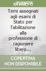 Temi assegnati agli esami di Stato per l'abilitazione alla professione di ragioniere libero professionista libro