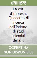 La crisi d'impresa. Quaderno di ricerca dell'Istituto di studi aziendali della LUISS-Guido Carli libro