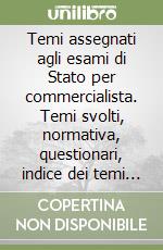 Temi assegnati agli esami di Stato per commercialista. Temi svolti, normativa, questionari, indice dei temi assegnati agli esami libro