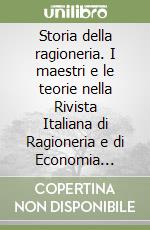 Storia della ragioneria. I maestri e le teorie nella Rivista Italiana di Ragioneria e di Economia aziendale dal 1901 al 2000