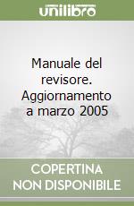 Manuale del revisore. Aggiornamento a marzo 2005 libro