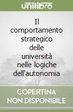 Il comportamento strategico delle università nelle logiche dell'autonomia libro