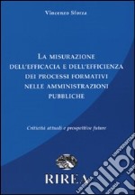 La misurazione dell'efficacia e dell'efficienza dei processi formativi nelle amministrazione pubbliche. Criticità attuali e prospettive future libro