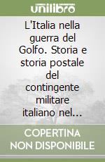 L'Italia nella guerra del Golfo. Storia e storia postale del contingente militare italiano nel conflitto Onu-Iraq 1990-1991 libro