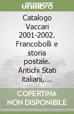 Catalogo Vaccari 2001-2002. Francobolli e storia postale. Antichi Stati italiani, governi provvisori, Regno d'Italia 1850-1900 libro