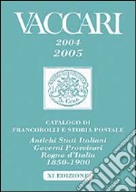 Catalogo Vaccari 2004-2005. Francobolli e storia postale. Antichi Stati italiani, governi provvisori, Regno d'Italia 1850-1900 libro