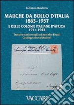 Marche da bollo d'Italia (1863-1957) e delle colonie italiane d'Africa (1911-1943). Trattato storico sugli usi postali e fiscali. Catalogo con valutazioni libro