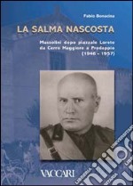 La salma nascosta. Mussolini dopo piazzale Loreto da Cerro Maggiore a Predappio (1946-1957) libro