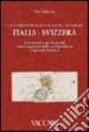 Le relazioni postali dell'Italia nell'Ottocento. Italia-Svizzera. Convenzioni e tariffe postali. Elenco ragionato delle corrispondenze in periodo filatelico libro