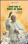 John Paul II. Visits of hope. World stamps witness the travels of pope Wojtyla libro di Bonacina Fabio