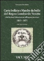 Carta bollata e marche da bollo del Regno Lombardo Veneto e dei territori italiani passati all'Impero Austriaco in uso dal novembre 1813 al 1871. Con valutazioni. Ediz. illustrata libro