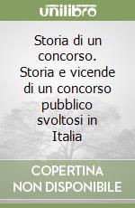 Storia di un concorso. Storia e vicende di un concorso pubblico svoltosi in Italia libro