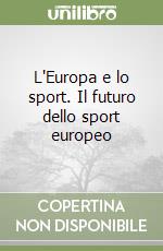 L'Europa e lo sport. Il futuro dello sport europeo libro