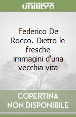 Federico De Rocco. Dietro le fresche immagini d'una vecchia vita