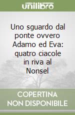 Uno sguardo dal ponte ovvero Adamo ed Eva: quatro ciacole in riva al Nonsel (3) libro