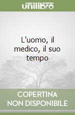 L'uomo, il medico, il suo tempo libro