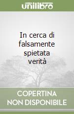 In cerca di falsamente spietata verità libro